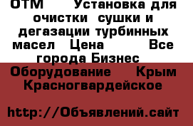 ОТМ-3000 Установка для очистки, сушки и дегазации турбинных масел › Цена ­ 111 - Все города Бизнес » Оборудование   . Крым,Красногвардейское